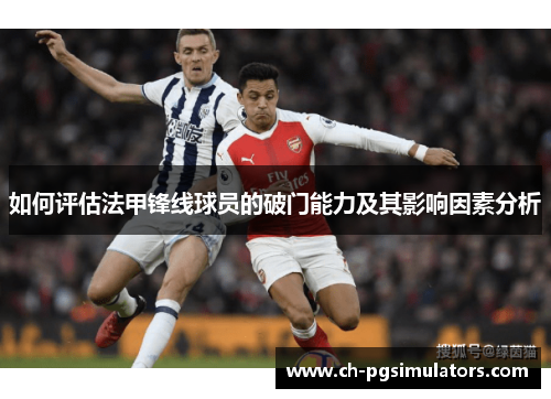 如何评估法甲锋线球员的破门能力及其影响因素分析